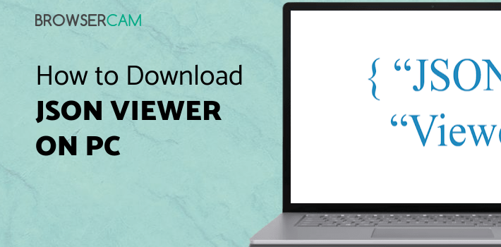 JSON Viewer for PC - How to Install on Windows PC, Mac